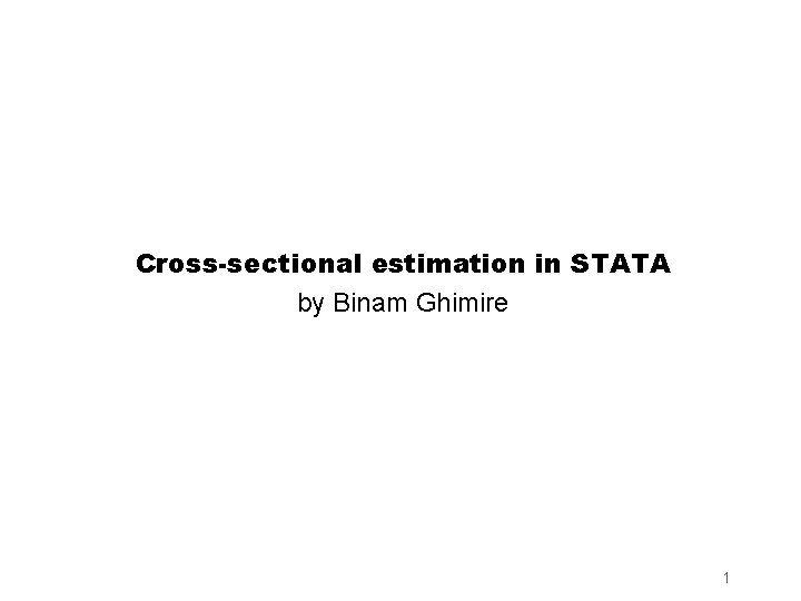 Cross-sectional estimation in STATA by Binam Ghimire 1 