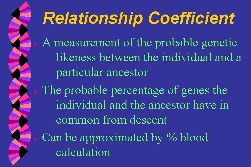 Relationship Coefficient ♦ ♦ ♦ A measurement of the probable genetic likeness between the