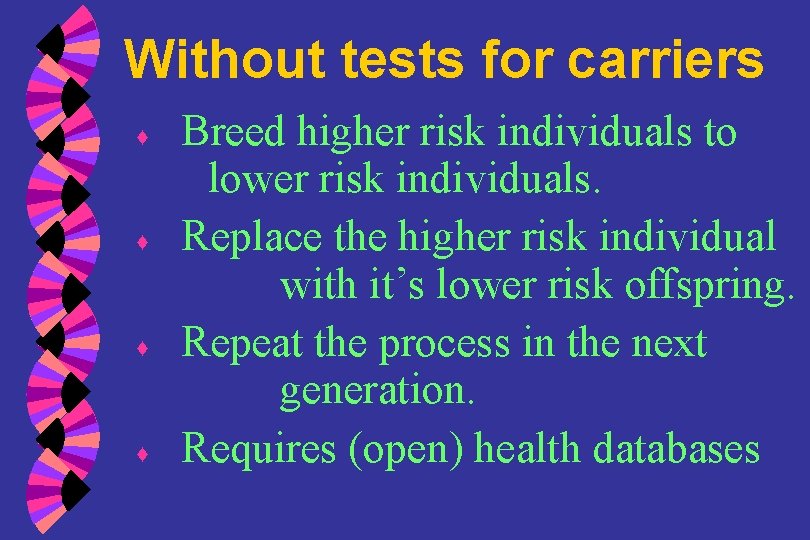 Without tests for carriers ♦ ♦ Breed higher risk individuals to lower risk individuals.