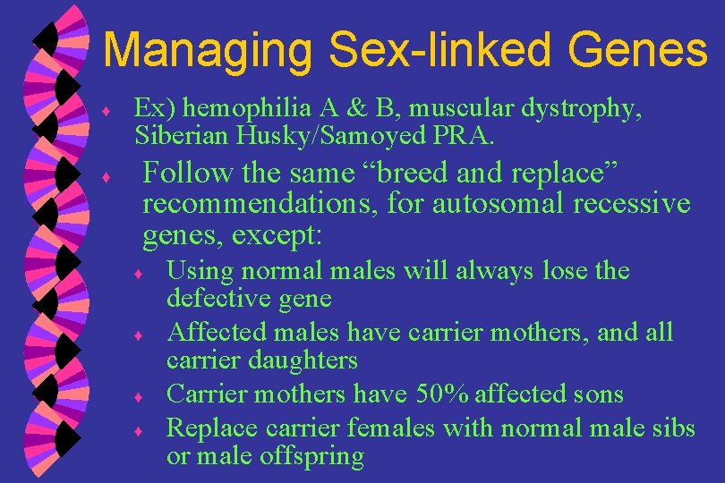 Managing Sex-linked Genes ♦ ♦ Ex) hemophilia A & B, muscular dystrophy, Siberian Husky/Samoyed