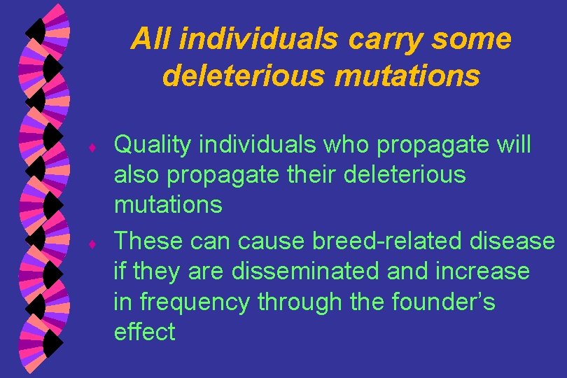 All individuals carry some deleterious mutations ♦ ♦ Quality individuals who propagate will also