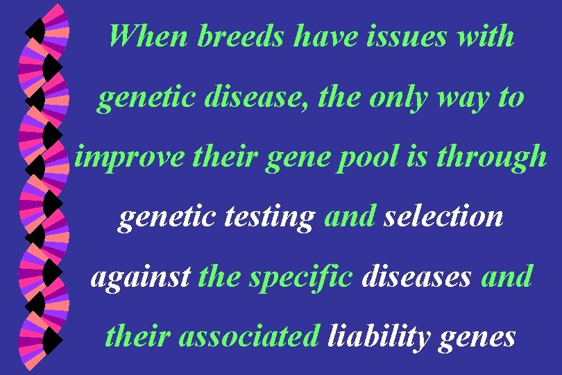 When breeds have issues with genetic disease, the only way to improve their gene