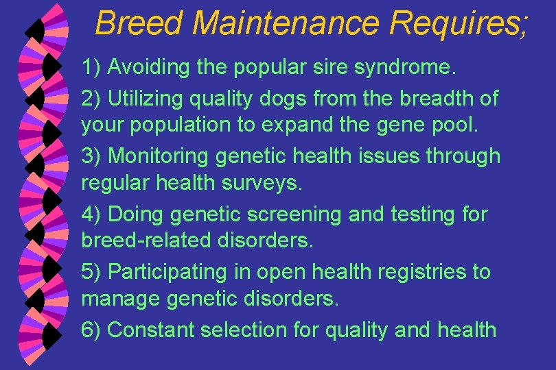 Breed Maintenance Requires; 1) Avoiding the popular sire syndrome. 2) Utilizing quality dogs from