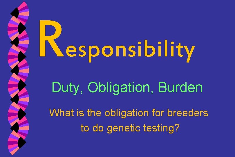 Responsibility Duty, Obligation, Burden What is the obligation for breeders to do genetic testing?