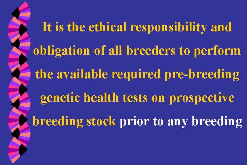 It is the ethical responsibility and obligation of all breeders to perform the available