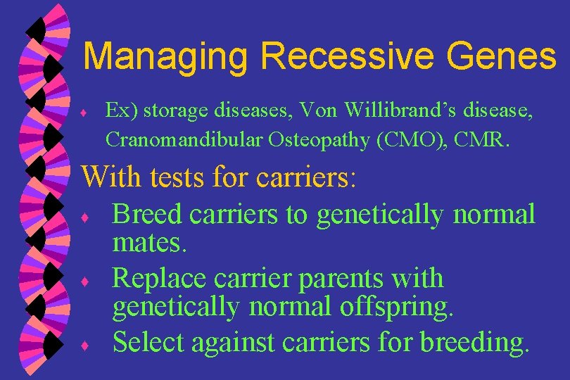 Managing Recessive Genes ♦ Ex) storage diseases, Von Willibrand’s disease, Cranomandibular Osteopathy (CMO), CMR.