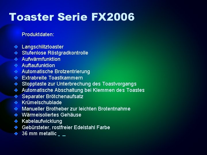 Toaster Serie FX 2006 Produktdaten: Langschlitztoaster Stufenlose Röstgradkontrolle Aufwärmfunktion Auftaufunktion Automatische Brotzentrierung Extrabreite Toastkammern