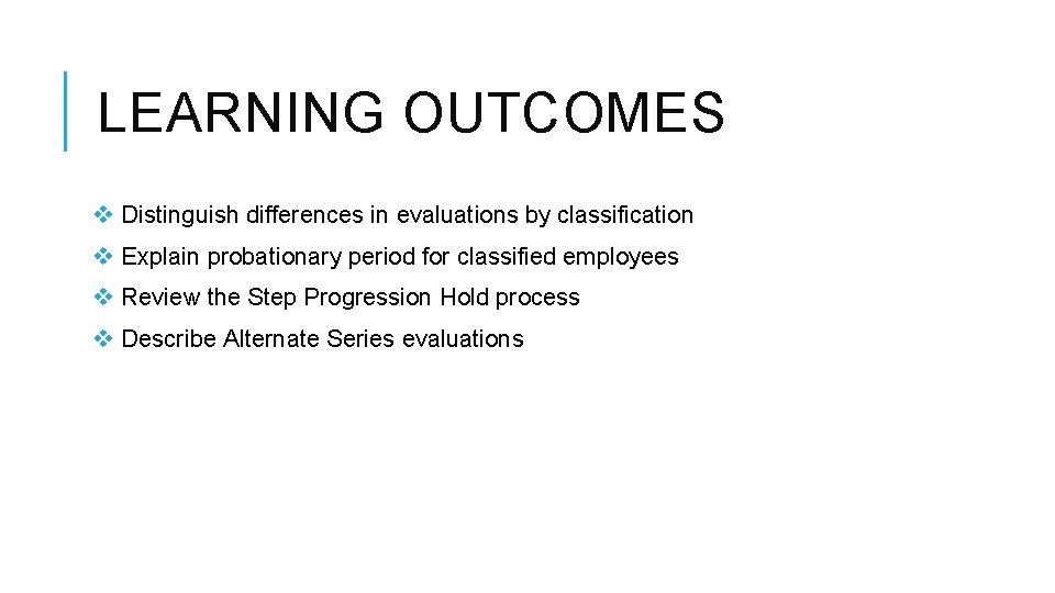 LEARNING OUTCOMES v Distinguish differences in evaluations by classification v Explain probationary period for