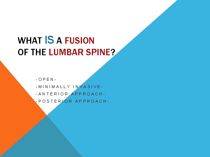 WHAT IS A FUSION OF THE LUMBAR SPINE? -OPEN-MINIMALLY INVASIVE-ANTERIOR APPROACH-POSTERIOR APPROACH- 