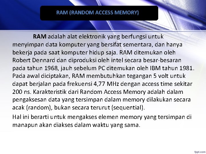 RAM (RANDOM ACCESS MEMORY) RAM adalah alat elektronik yang berfungsi untuk menyimpan data komputer