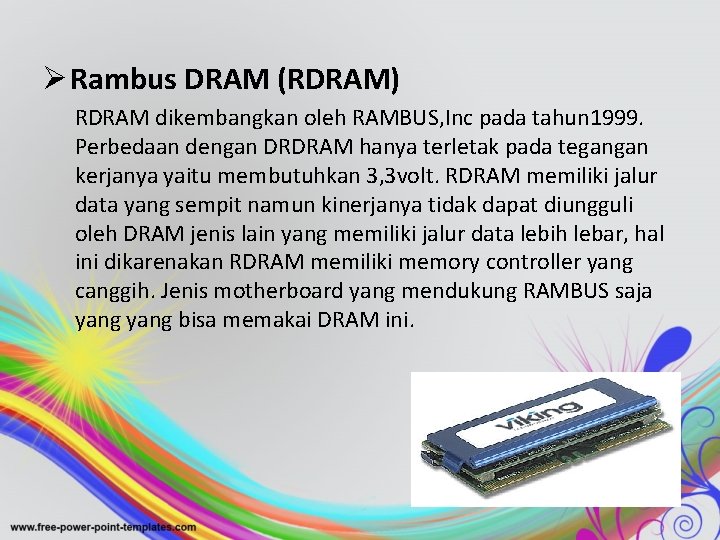 Ø Rambus DRAM (RDRAM) RDRAM dikembangkan oleh RAMBUS, Inc pada tahun 1999. Perbedaan dengan