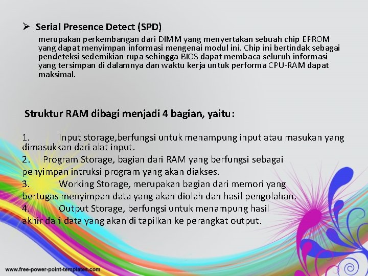 Ø Serial Presence Detect (SPD) merupakan perkembangan dari DIMM yang menyertakan sebuah chip EPROM