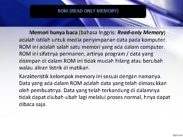 ROM (READ ONLY MEMORY) Memori hanya baca (bahasa Inggris: Read-only Memory) adalah istilah untuk