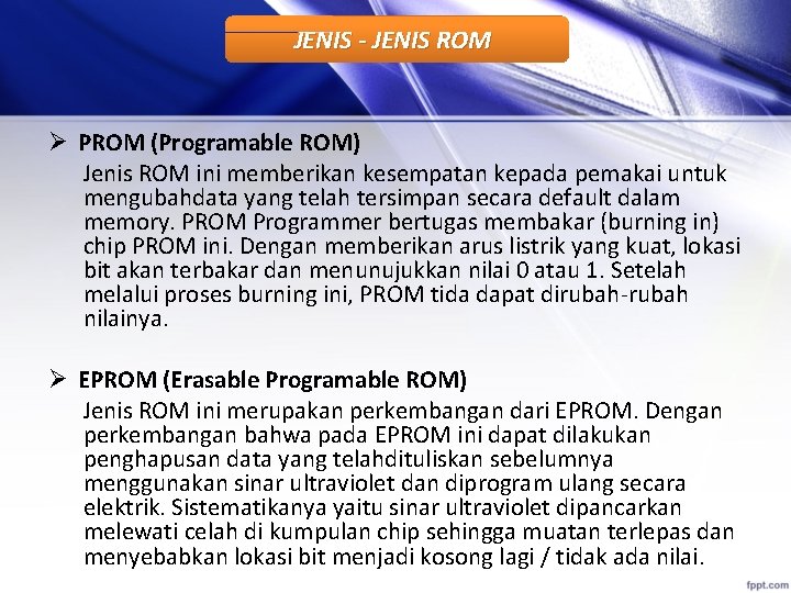 JENIS - JENIS ROM Ø PROM (Programable ROM) Jenis ROM ini memberikan kesempatan kepada