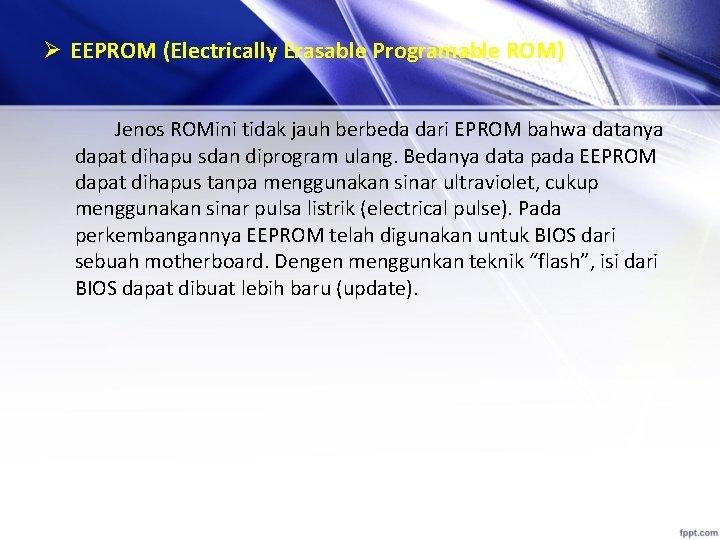 Ø EEPROM (Electrically Erasable Programable ROM) Jenos ROMini tidak jauh berbeda dari EPROM bahwa