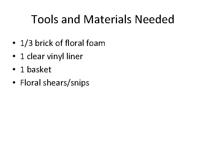 Tools and Materials Needed • • 1/3 brick of floral foam 1 clear vinyl