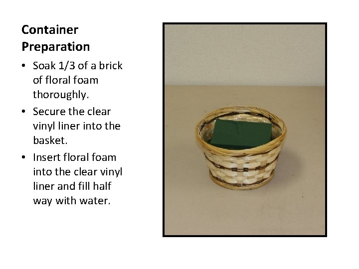 Container Preparation • Soak 1/3 of a brick of floral foam thoroughly. • Secure