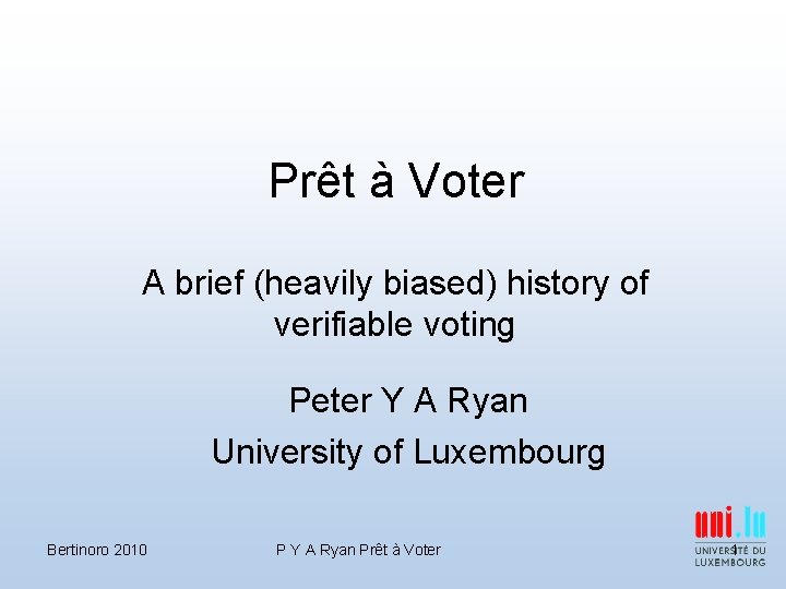 Prêt à Voter A brief (heavily biased) history of verifiable voting Peter Y A