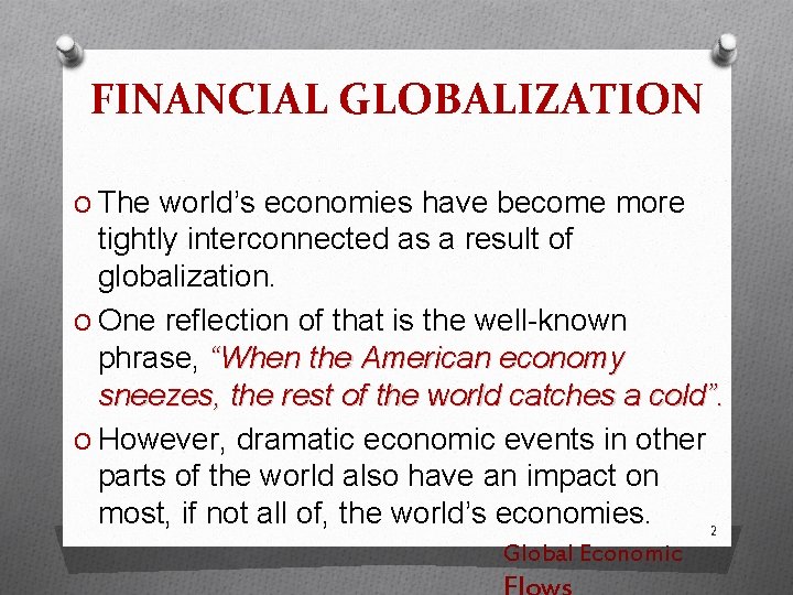 FINANCIAL GLOBALIZATION O The world’s economies have become more tightly interconnected as a result