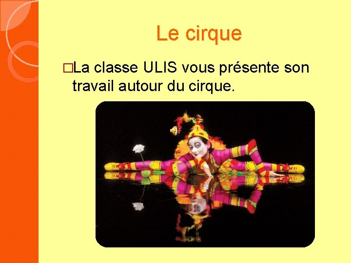Le cirque �La classe ULIS vous présente son travail autour du cirque. 