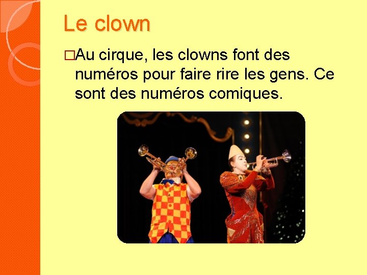 Le clown �Au cirque, les clowns font des numéros pour faire rire les gens.