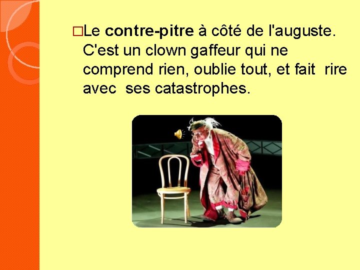 �Le contre-pitre à côté de l'auguste. C'est un clown gaffeur qui ne comprend rien,