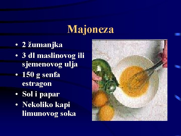 Majoneza • 2 žumanjka • 3 dl maslinovog ili sjemenovog ulja • 150 g