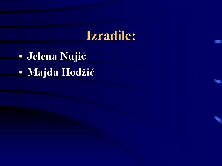 Izradile: • Jelena Nujić • Majda Hodžić 