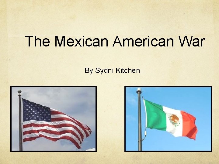 The Mexican American War By Sydni Kitchen 