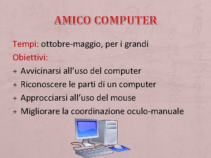 AMICO COMPUTER Tempi: ottobre-maggio, per i grandi Obiettivi: + Avvicinarsi all’uso del computer +
