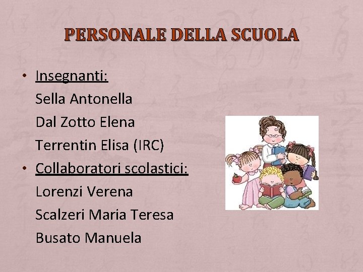 PERSONALE DELLA SCUOLA • Insegnanti: Sella Antonella Dal Zotto Elena Terrentin Elisa (IRC) •