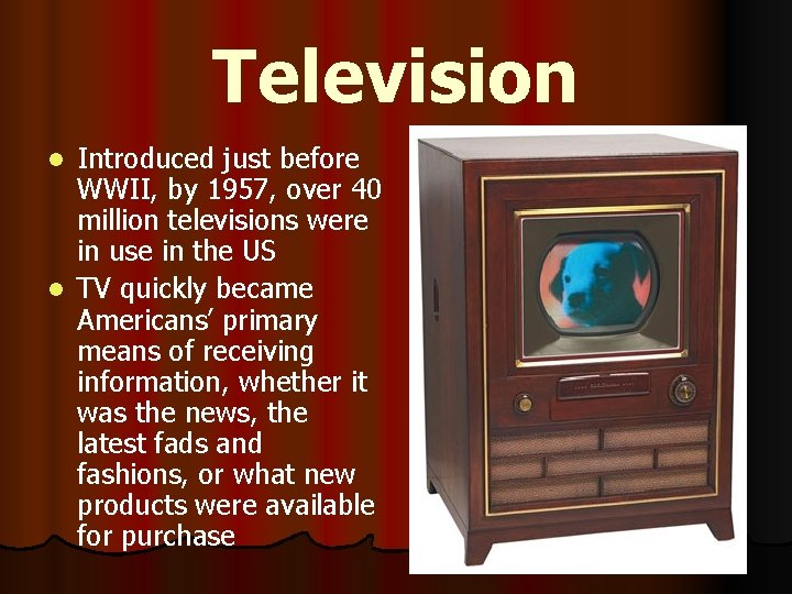Television Introduced just before WWII, by 1957, over 40 million televisions were in use