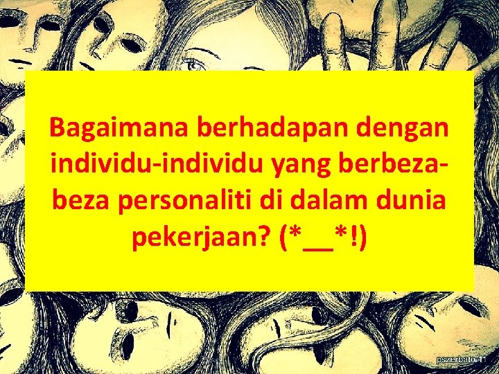 Bagaimana berhadapan dengan individu-individu yang berbeza personaliti di dalam dunia pekerjaan? (*__*!) 