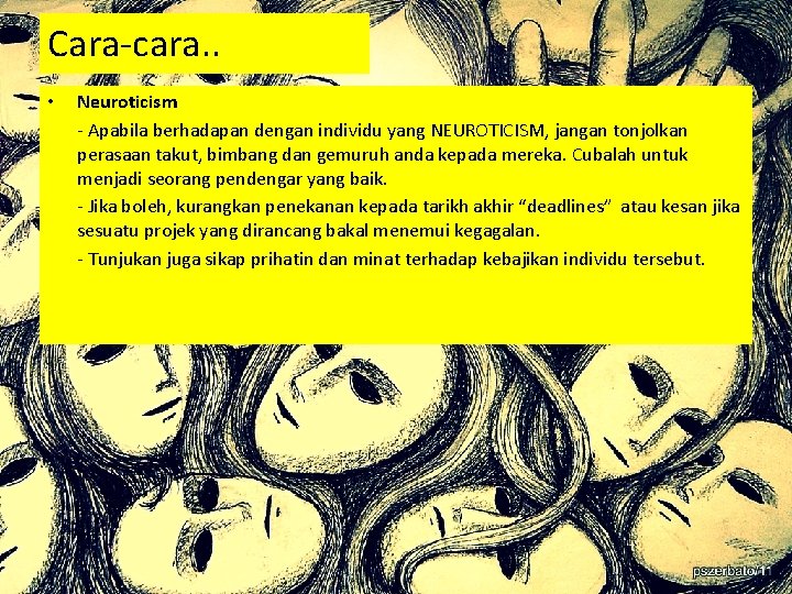 Cara-cara. . • Neuroticism - Apabila berhadapan dengan individu yang NEUROTICISM, jangan tonjolkan perasaan