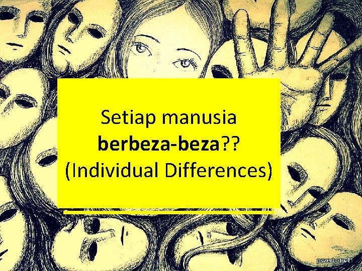 Setiap manusia berbeza-beza? ? (Individual Differences) Setiap manusia berbeza-beza? ? (Individual Differences)