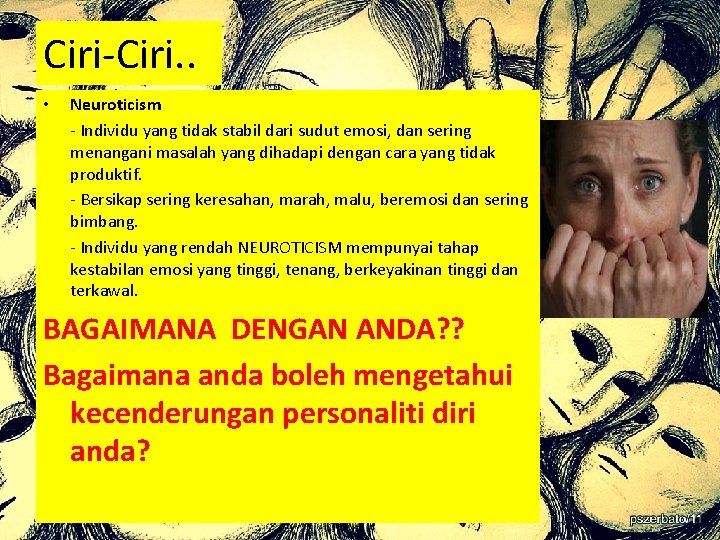 Ciri-Ciri. . • Neuroticism - Individu yang tidak stabil dari sudut emosi, dan sering