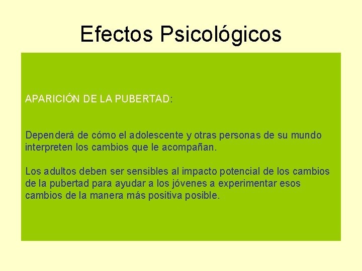 Efectos Psicológicos APARICIÓN DE LA PUBERTAD: Dependerá de cómo el adolescente y otras personas