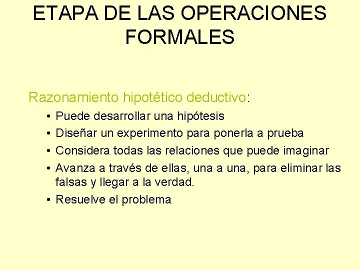 ETAPA DE LAS OPERACIONES FORMALES Razonamiento hipotético deductivo: • • Puede desarrollar una hipótesis