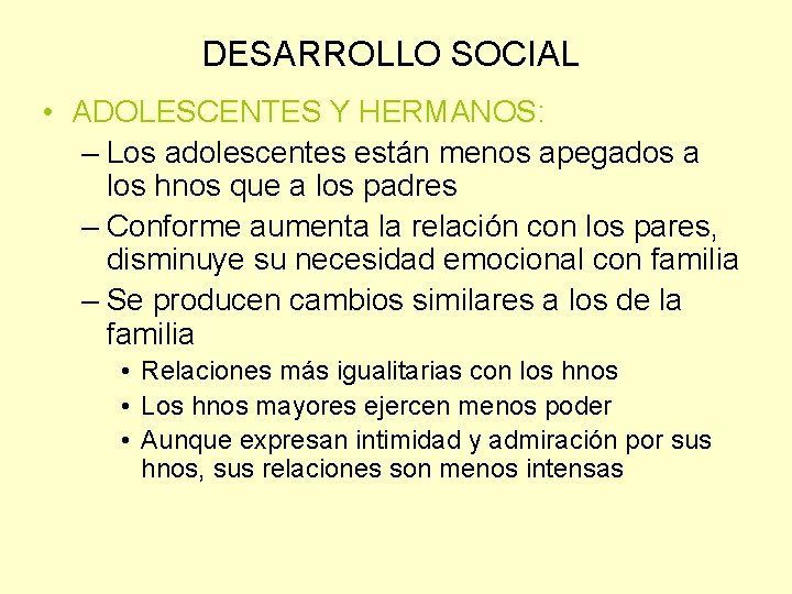 DESARROLLO SOCIAL • ADOLESCENTES Y HERMANOS: – Los adolescentes están menos apegados a los