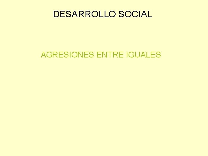 DESARROLLO SOCIAL AGRESIONES ENTRE IGUALES 