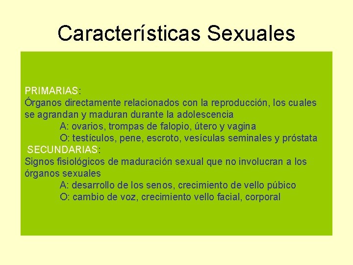 Características Sexuales PRIMARIAS: Órganos directamente relacionados con la reproducción, los cuales se agrandan y