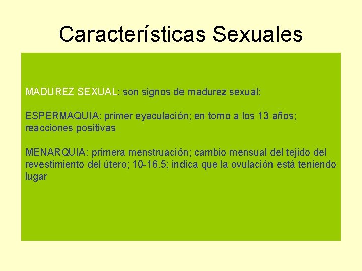 Características Sexuales MADUREZ SEXUAL: son signos de madurez sexual: ESPERMAQUIA: primer eyaculación; en torno