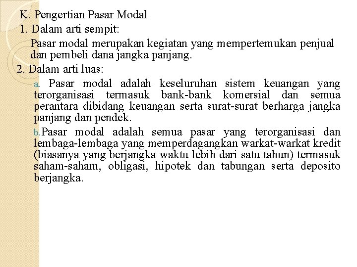 K. Pengertian Pasar Modal 1. Dalam arti sempit: Pasar modal merupakan kegiatan yang mempertemukan