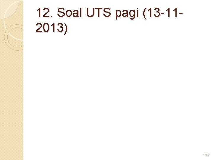 12. Soal UTS pagi (13 -112013) 132 