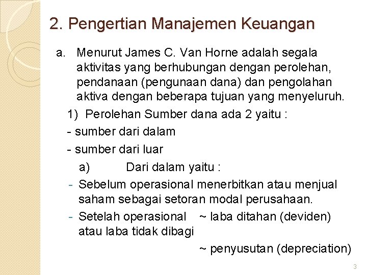 2. Pengertian Manajemen Keuangan a. Menurut James C. Van Horne adalah segala aktivitas yang