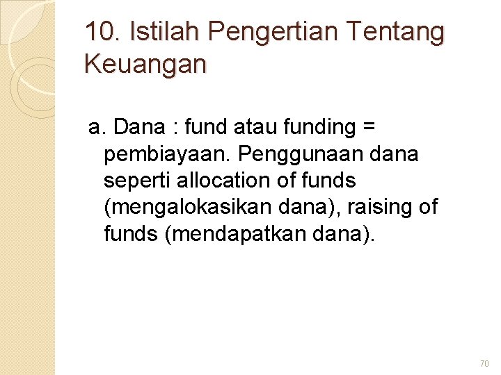 10. Istilah Pengertian Tentang Keuangan a. Dana : fund atau funding = pembiayaan. Penggunaan