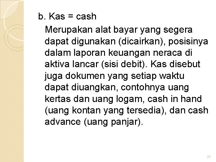 b. Kas = cash Merupakan alat bayar yang segera dapat digunakan (dicairkan), posisinya dalam