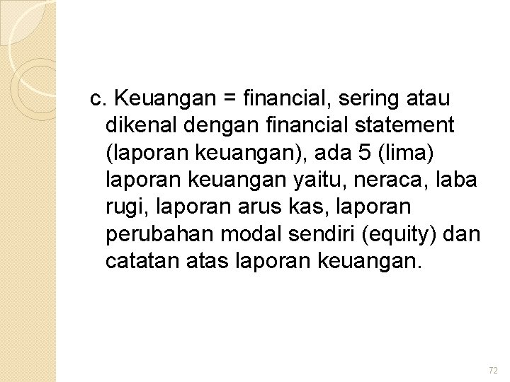 c. Keuangan = financial, sering atau dikenal dengan financial statement (laporan keuangan), ada 5