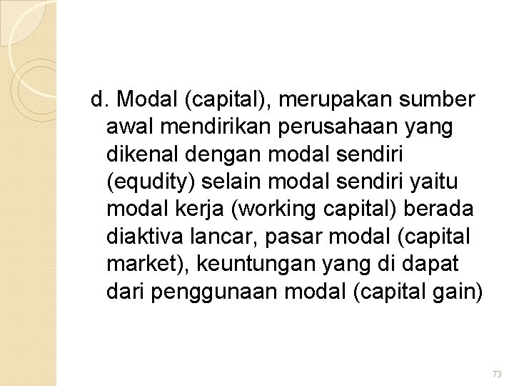 d. Modal (capital), merupakan sumber awal mendirikan perusahaan yang dikenal dengan modal sendiri (equdity)