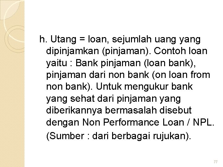 h. Utang = loan, sejumlah uang yang dipinjamkan (pinjaman). Contoh loan yaitu : Bank